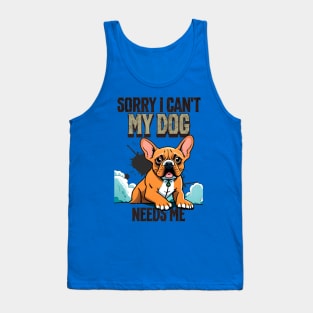 Sorry I can't My Dog Needs Me Tank Top